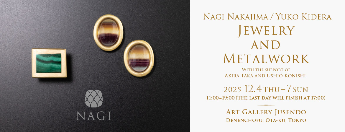 Nagi Nakajima / Yuko Kidera&nbsp;&nbsp;Jewelry and Metalwork&nbsp;&nbsp;With the support of Akira Taka and Ushio Konishi